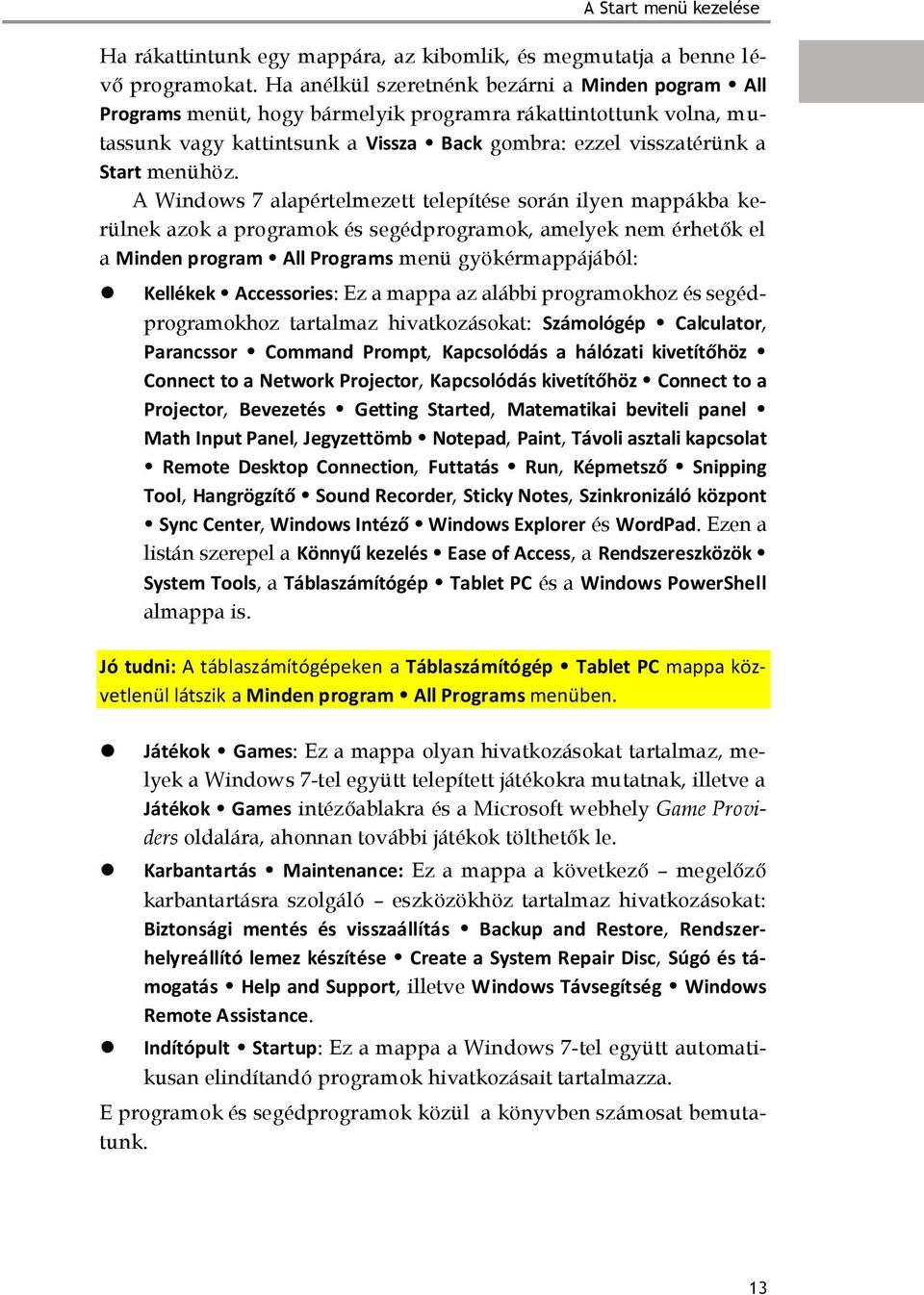 A Windows 7 alapértelmezett telepítése során ilyen mappákba kerülnek azok a programok és segédprogramok, amelyek nem érhetők el a Minden program All Programs menü gyökérmappájából: Kellékek