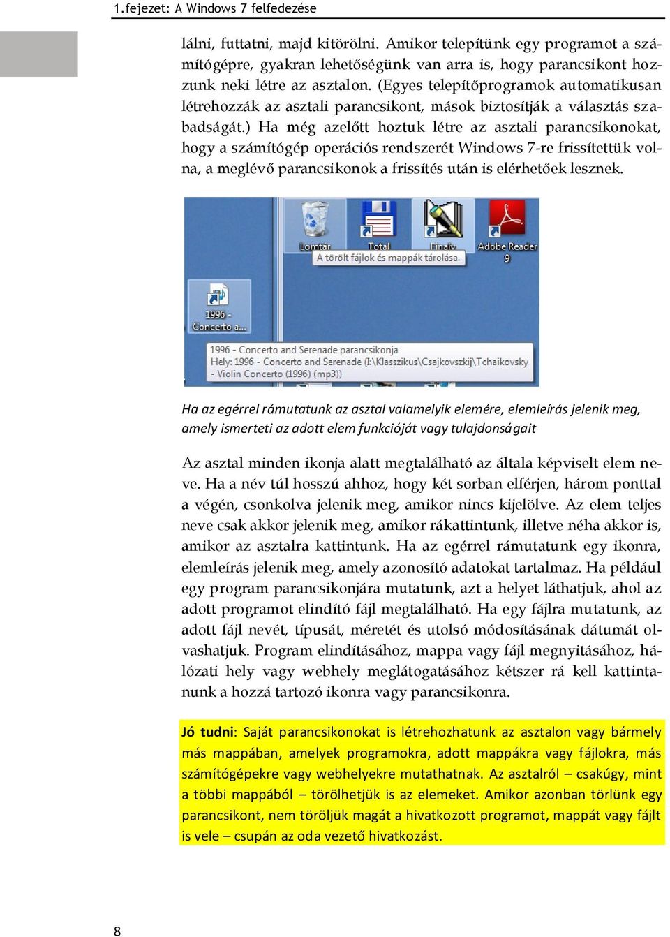 ) Ha még azelőtt hoztuk létre az asztali parancsikonokat, hogy a számítógép operációs rendszerét Windows 7-re frissítettük volna, a meglévő parancsikonok a frissítés után is elérhetőek lesznek.