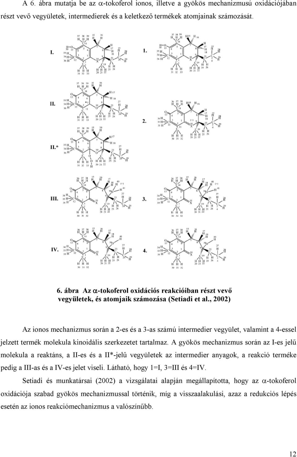 A gyökös mechanizmus során az I-es jelű molekula a reaktáns, a II-es és a II*-jelű vegyületek az intermedier anyagok, a reakció terméke pedig a III-as és a IV-es jelet viseli.