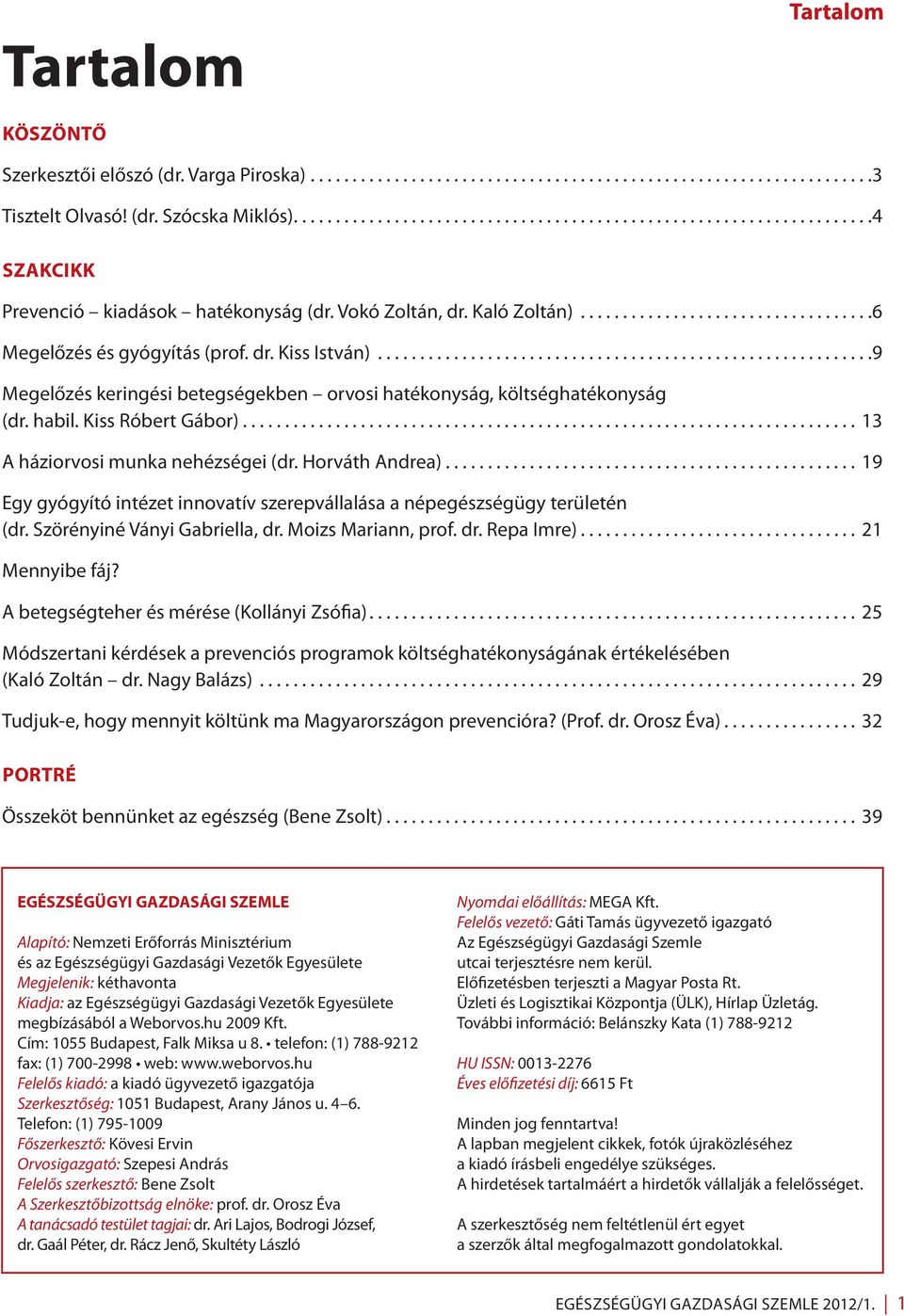 Horváth Andrea)... 19 Egy gyógyító intézet innovatív szerepvállalása a népegészségügy területén (dr. Szörényiné Ványi Gabriella, dr. Moizs Mariann, prof. dr. Repa Imre)... 21 Mennyibe fáj?