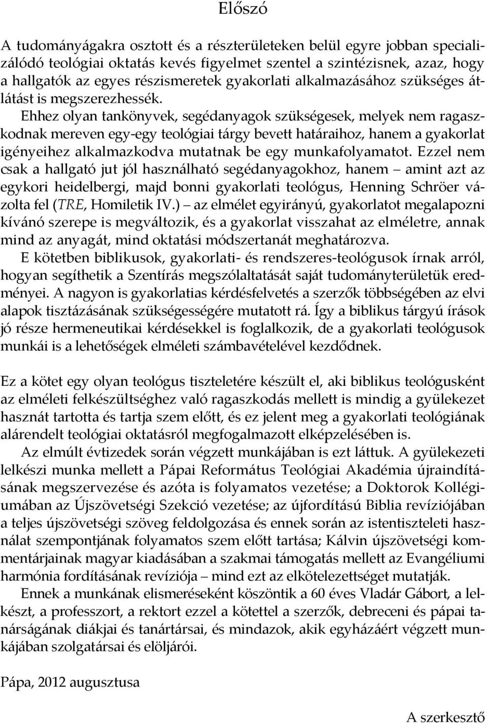 Ehhez olyan tankönyvek, segédanyagok szükségesek, melyek nem ragaszkodnak mereven egy egy teológiai tárgy bevett határaihoz, hanem a gyakorlat igényeihez alkalmazkodva mutatnak be egy munkafolyamatot.