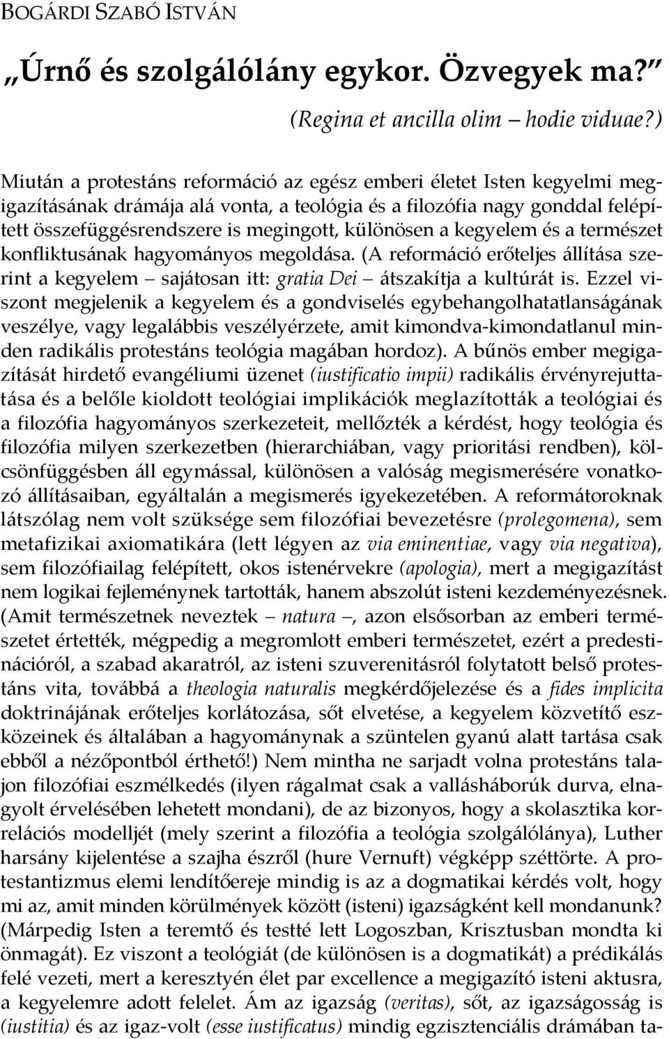 különösen a kegyelem és a természet konfliktusának hagyományos megoldása. (A reformáció erőteljes állítása szerint a kegyelem sajátosan itt: gratia Dei átszakítja a kultúrát is.