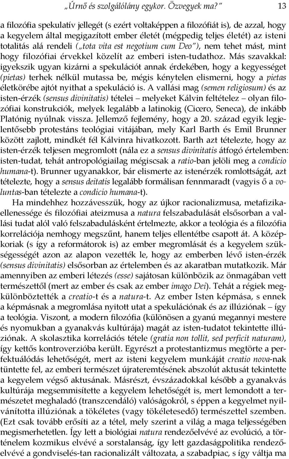 vita est negotium cum Deo ), nem tehet mást, mint hogy filozófiai érvekkel közelít az emberi isten tudathoz.