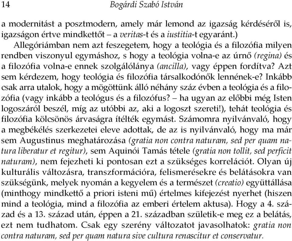 vagy éppen fordítva? Azt sem kérdezem, hogy teológia és filozófia társalkodónők lennének e?