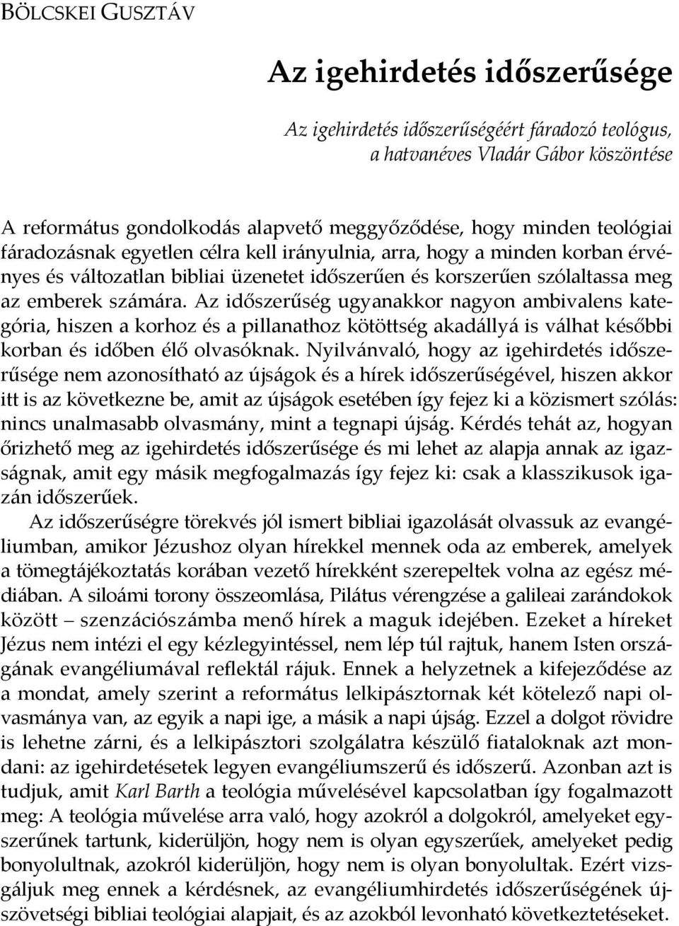 Az időszerűség ugyanakkor nagyon ambivalens kategória, hiszen a korhoz és a pillanathoz kötöttség akadállyá is válhat későbbi korban és időben élő olvasóknak.