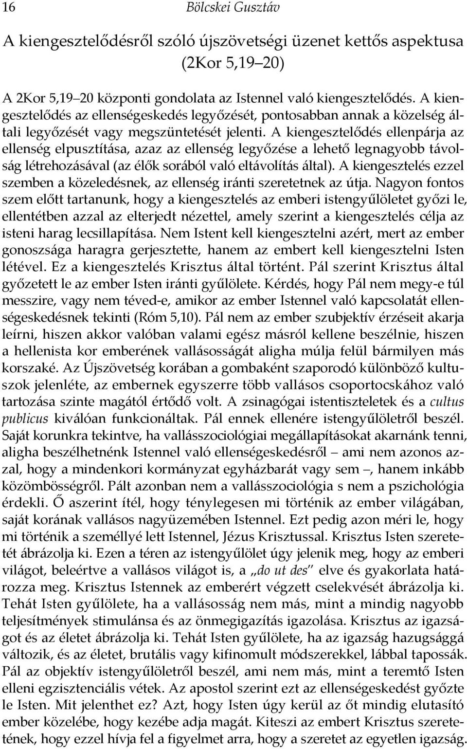 A kiengesztelődés ellenpárja az ellenség elpusztítása, azaz az ellenség legyőzése a lehető legnagyobb távolság létrehozásával (az élők sorából való eltávolítás által).