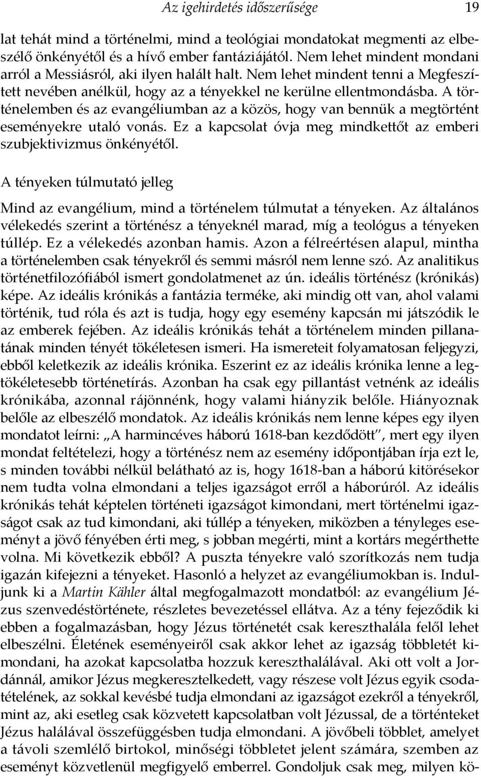 A történelemben és az evangéliumban az a közös, hogy van bennük a megtörtént eseményekre utaló vonás. Ez a kapcsolat óvja meg mindkettőt az emberi szubjektivizmus önkényétől.