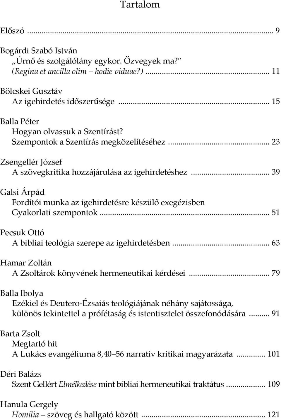 .. 39 Galsi Árpád Fordítói munka az igehirdetésre készülő exegézisben Gyakorlati szempontok... 51 Pecsuk Ottó A bibliai teológia szerepe az igehirdetésben.