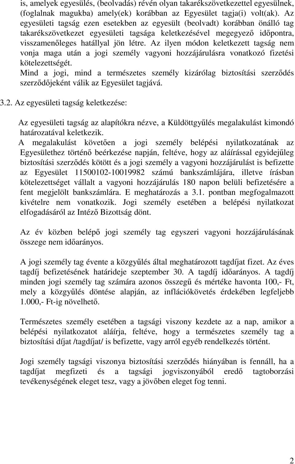 Az ilyen módon keletkezett tagság nem vonja maga után a jogi személy vagyoni hozzájárulásra vonatkozó fizetési kötelezettségét.