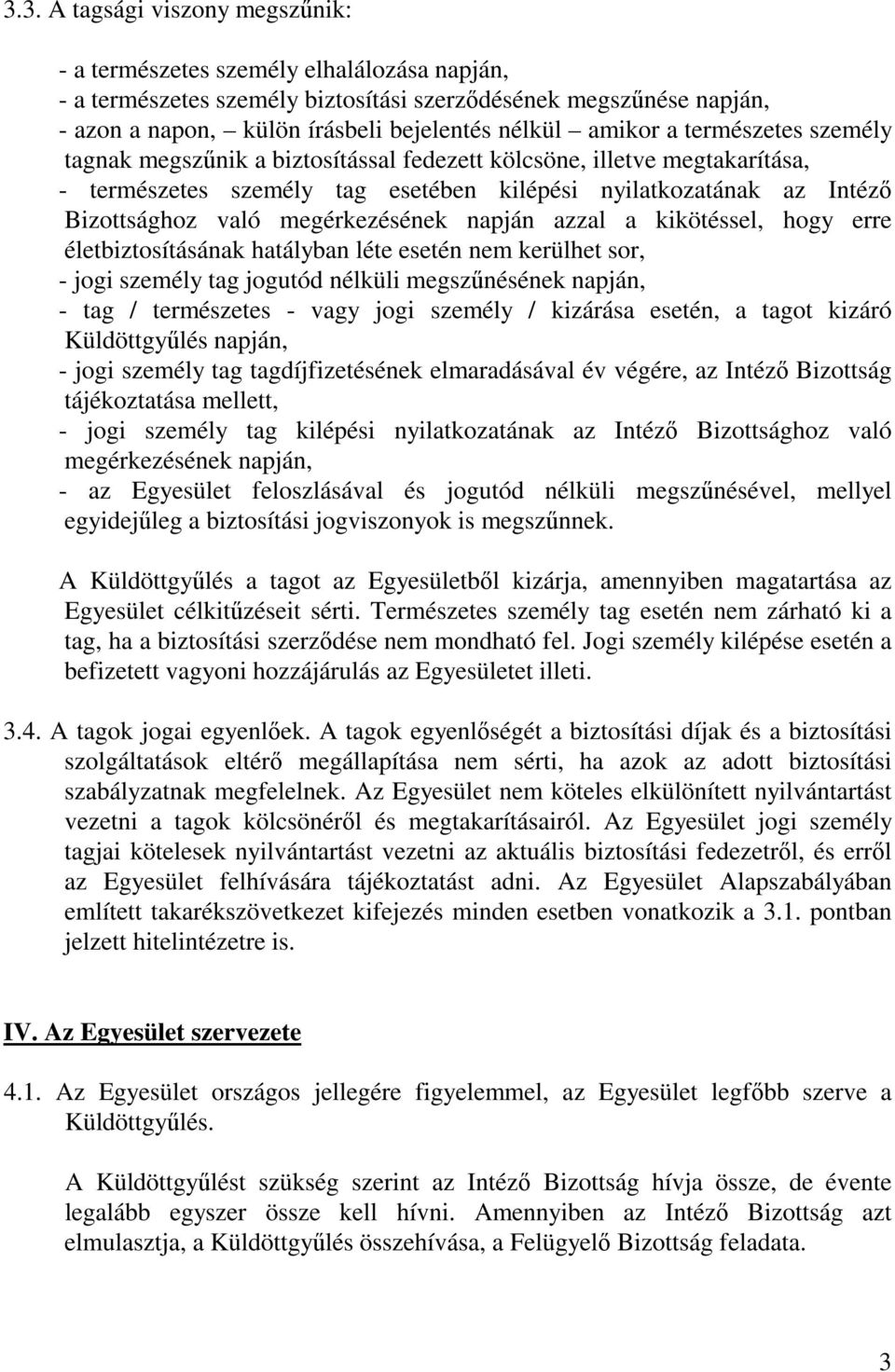 megérkezésének napján azzal a kikötéssel, hogy erre életbiztosításának hatályban léte esetén nem kerülhet sor, - jogi személy tag jogutód nélküli megszűnésének napján, - tag / természetes - vagy jogi