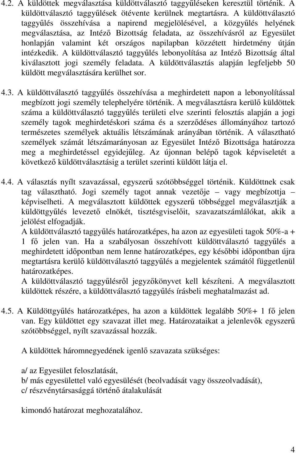 napilapban közzétett hirdetmény útján intézkedik. A küldöttválasztó taggyűlés lebonyolítása az Intéző Bizottság által kiválasztott jogi személy feladata.