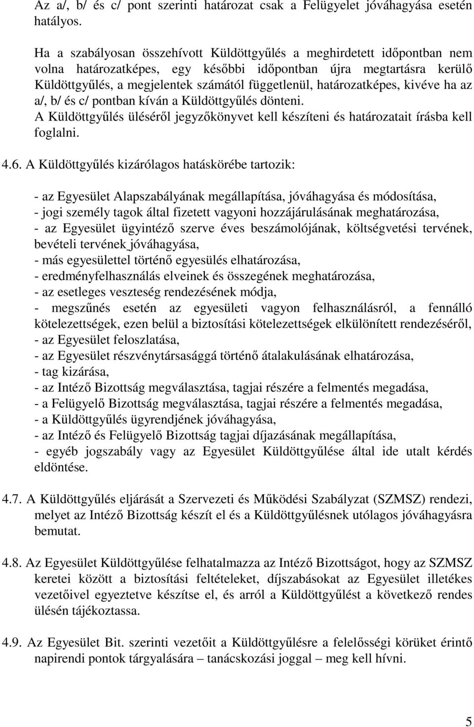 határozatképes, kivéve ha az a/, b/ és c/ pontban kíván a Küldöttgyűlés dönteni. A Küldöttgyűlés üléséről jegyzőkönyvet kell készíteni és határozatait írásba kell foglalni. 4.6.
