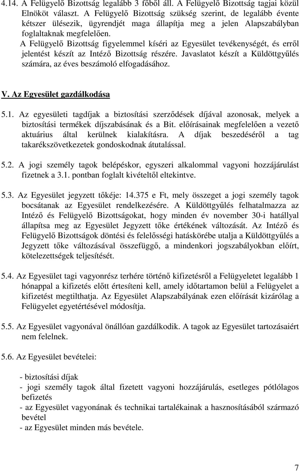 A Felügyelő Bizottság figyelemmel kíséri az Egyesület tevékenységét, és erről jelentést készít az Intéző Bizottság részére. Javaslatot készít a Küldöttgyűlés számára, az éves beszámoló elfogadásához.