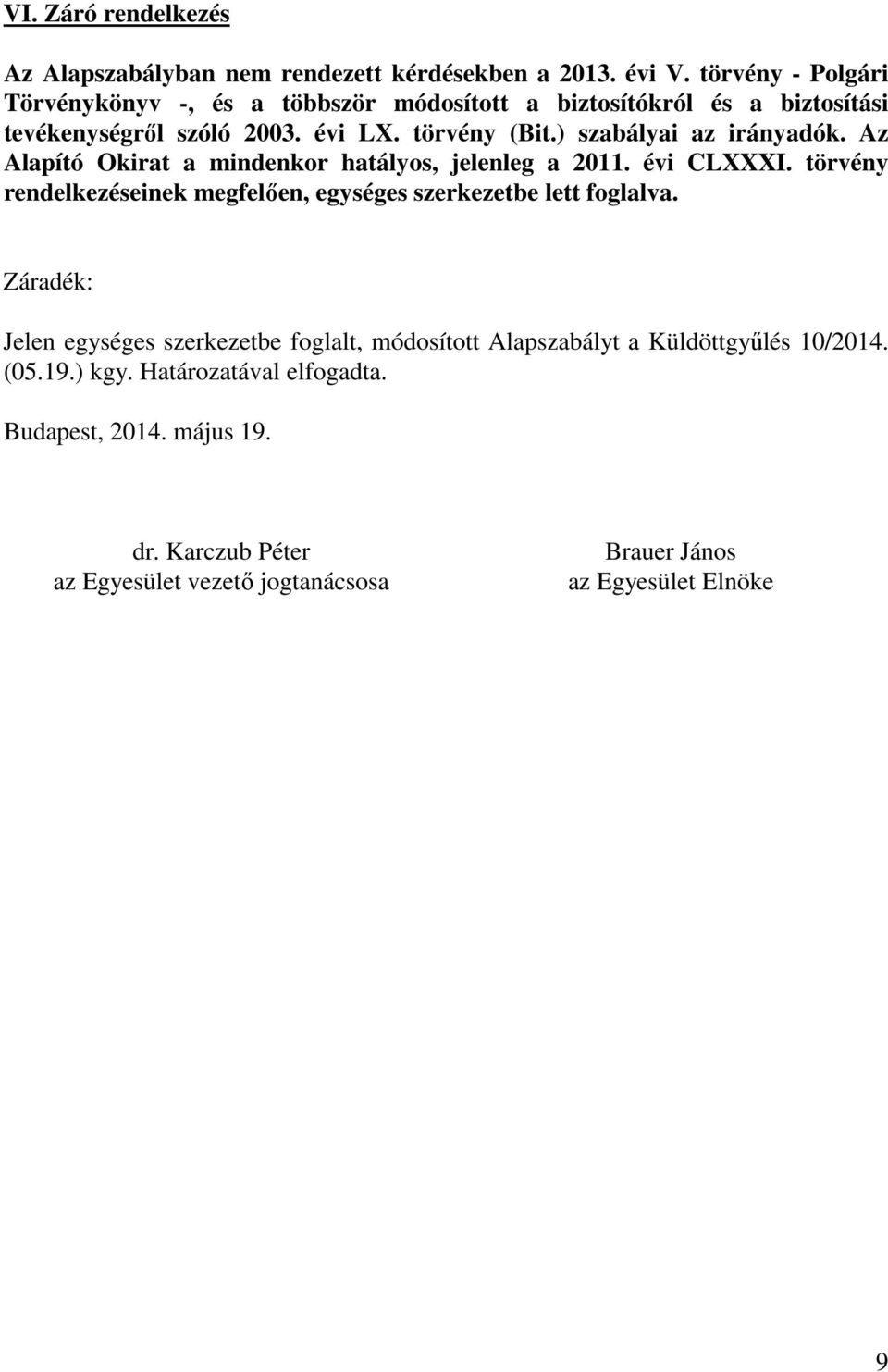 ) szabályai az irányadók. Az Alapító Okirat a mindenkor hatályos, jelenleg a 2011. évi CLXXXI.