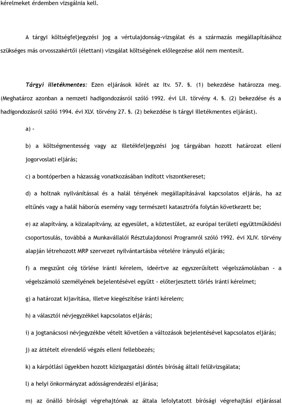Tárgyi illetékmentes: Ezen eljárások körét az Itv. 57.. (1) bekezdése határozza meg. (Meghatároz azonban a nemzeti hadigondozásról szóló 1992. évi LII. törvény 4.