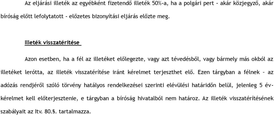 Illeték visszatérítése Azon esetben, ha a fél az illetéket előlegezte, vagy azt tévedésből, vagy bármely más okból az illetéket lerótta, az illeték