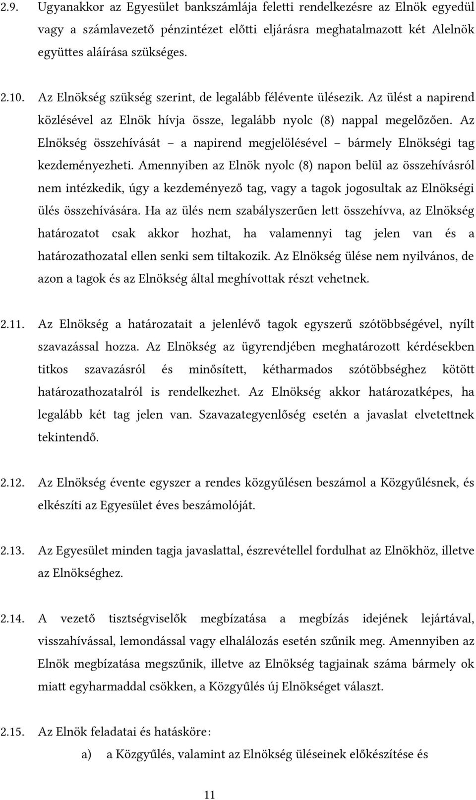 Az Elnökség összehívását a napirend megjelölésével bármely Elnökségi tag kezdeményezheti.