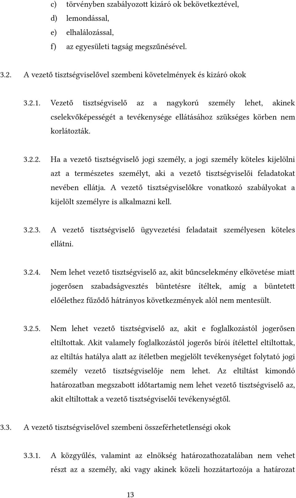 A vezető tisztségviselőkre vonatkozó szabályokat a kijelölt személyre is alkalmazni kell. 3.2.3. A vezető tisztségviselő ügyvezetési feladatait személyesen köteles ellátni. 3.2.4.