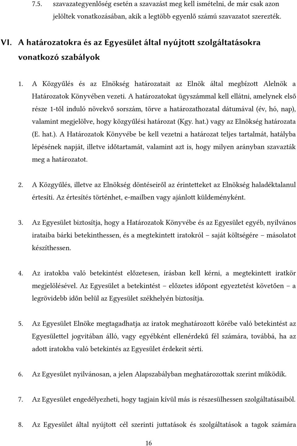A határozatokat ügyszámmal kell ellátni, amelynek első része 1-től induló növekvő sorszám, törve a határozathozatal dátumával (év, hó, nap), valamint megjelölve, hogy közgyűlési határozat (Kgy. hat.) vagy az Elnökség határozata (E.
