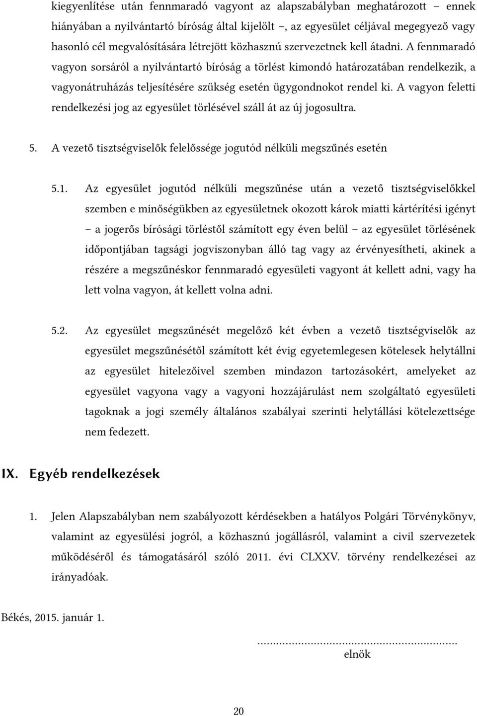 A fennmaradó vagyon sorsáról a nyilvántartó bíróság a törlést kimondó határozatában rendelkezik, a vagyonátruházás teljesítésére szükség esetén ügygondnokot rendel ki.