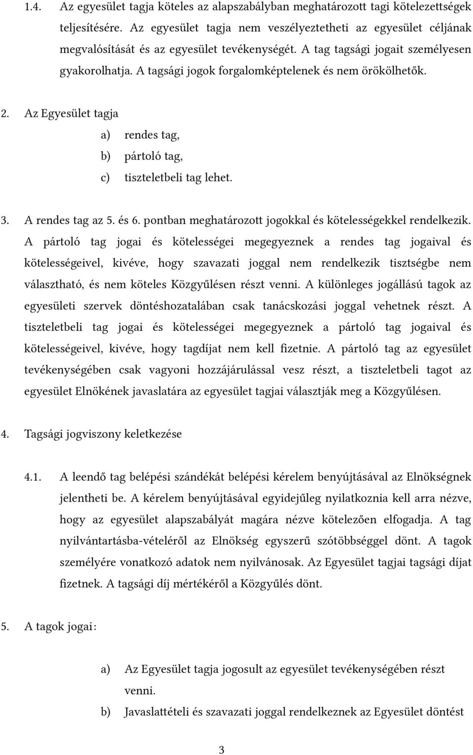 A tagsági jogok forgalomképtelenek és nem örökölhetők. 2. Az Egyesület tagja a) rendes tag, b) pártoló tag, c) tiszteletbeli tag lehet. 3. A rendes tag az 5. és 6.