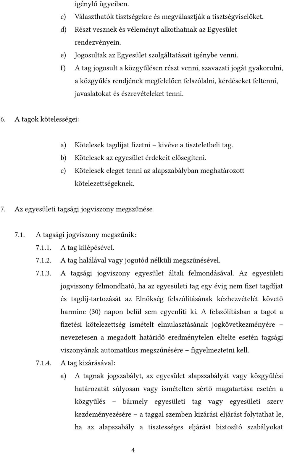 f) A tag jogosult a közgyűlésen részt venni, szavazati jogát gyakorolni, a közgyűlés rendjének megfelelően felszólalni, kérdéseket feltenni, javaslatokat és észrevételeket tenni. 6.