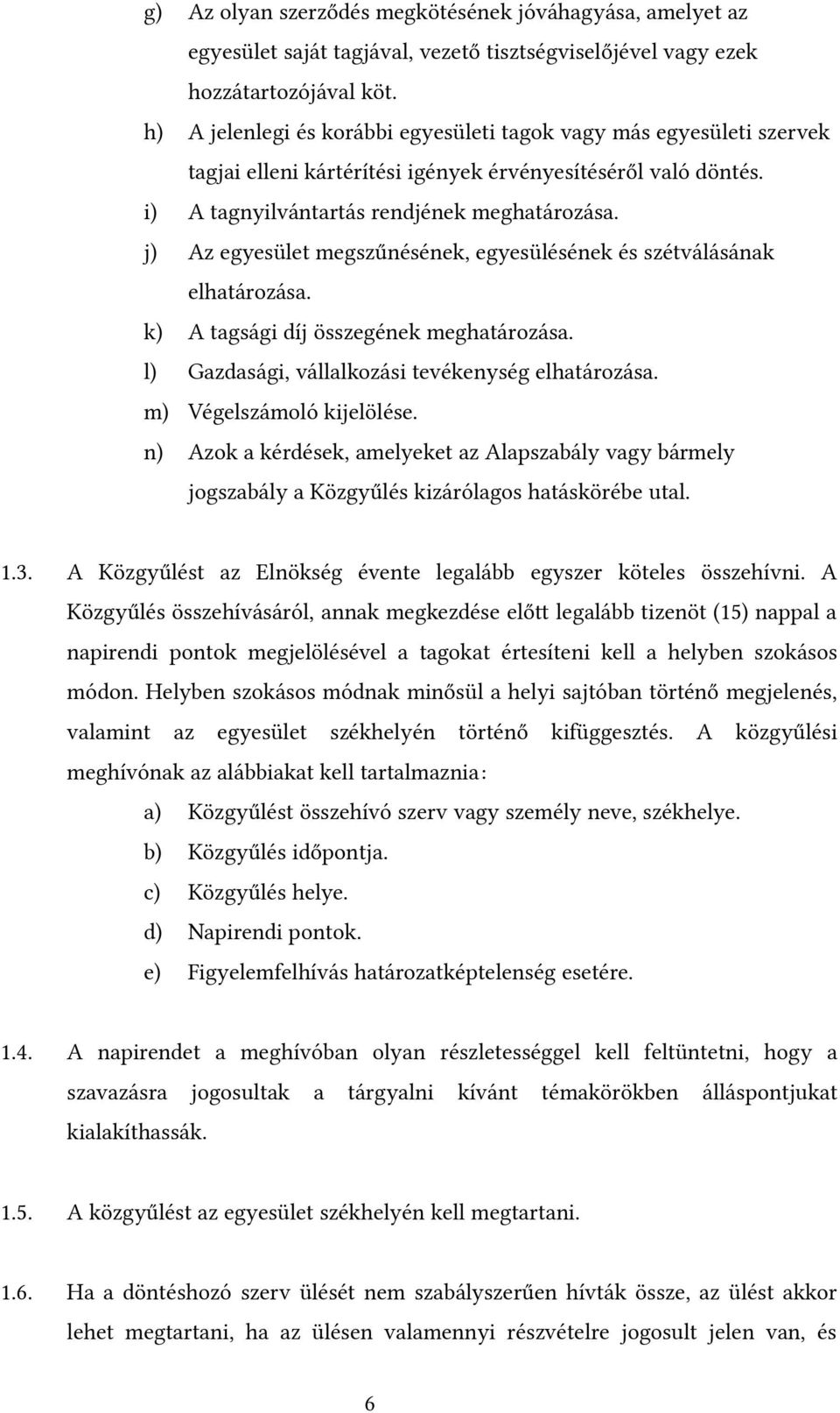j) Az egyesület megszűnésének, egyesülésének és szétválásának elhatározása. k) A tagsági díj összegének meghatározása. l) Gazdasági, vállalkozási tevékenység elhatározása. m) Végelszámoló kijelölése.
