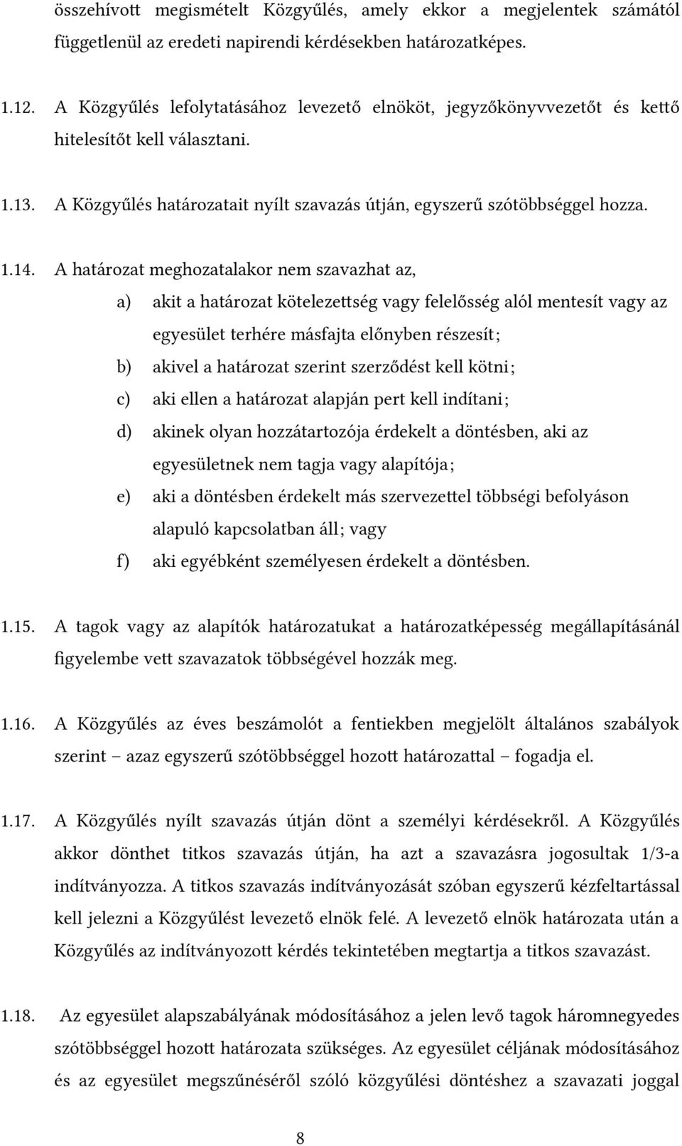 A határozat meghozatalakor nem szavazhat az, a) akit a határozat kötelezettség vagy felelősség alól mentesít vagy az egyesület terhére másfajta előnyben részesít; b) akivel a határozat szerint