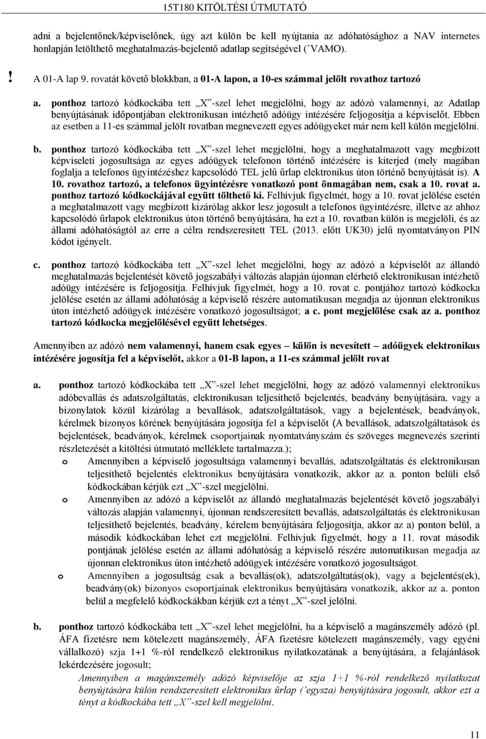 ponthoz tartozó kódkockába tett X -szel lehet megjelölni, hogy az adózó valamennyi, az Adatlap benyújtásának időpontjában elektronikusan intézhető adóügy intézésére feljogosítja a képviselőt.