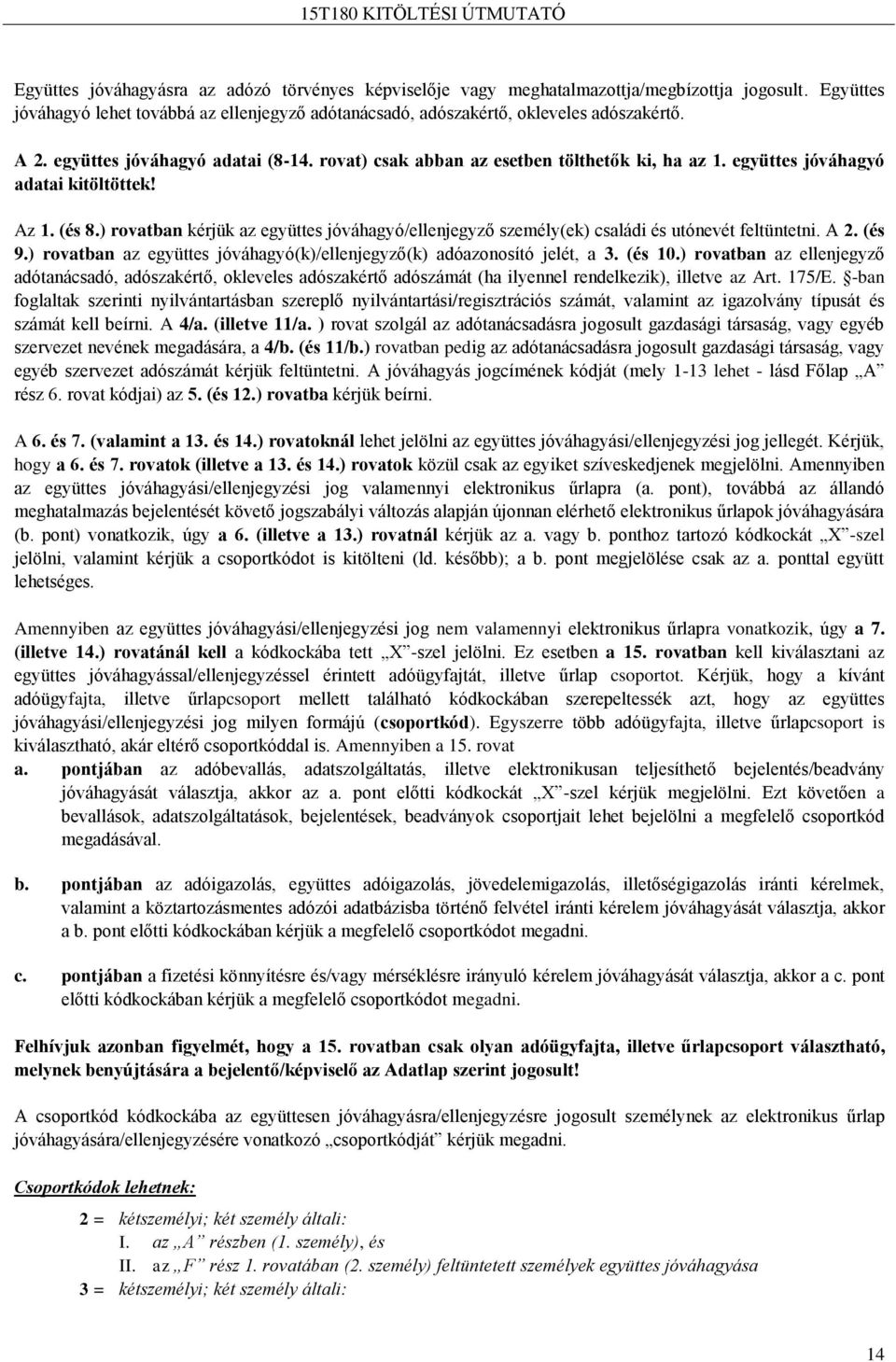 ) rovatban kérjük az együttes jóváhagyó/ellenjegyző személy(ek) családi és utónevét feltüntetni. A 2. (és 9.) rovatban az együttes jóváhagyó(k)/ellenjegyző(k) adóazonosító jelét, a 3. (és 10.