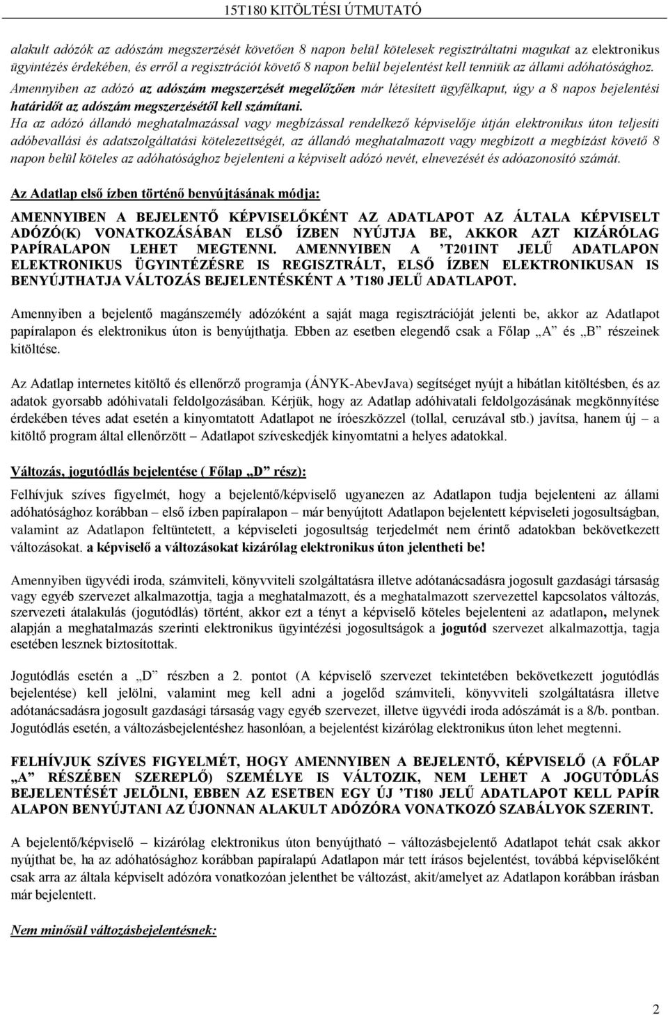 Ha az adózó állandó meghatalmazással vagy megbízással rendelkező képviselője útján elektronikus úton teljesíti adóbevallási és adatszolgáltatási kötelezettségét, az állandó meghatalmazott vagy