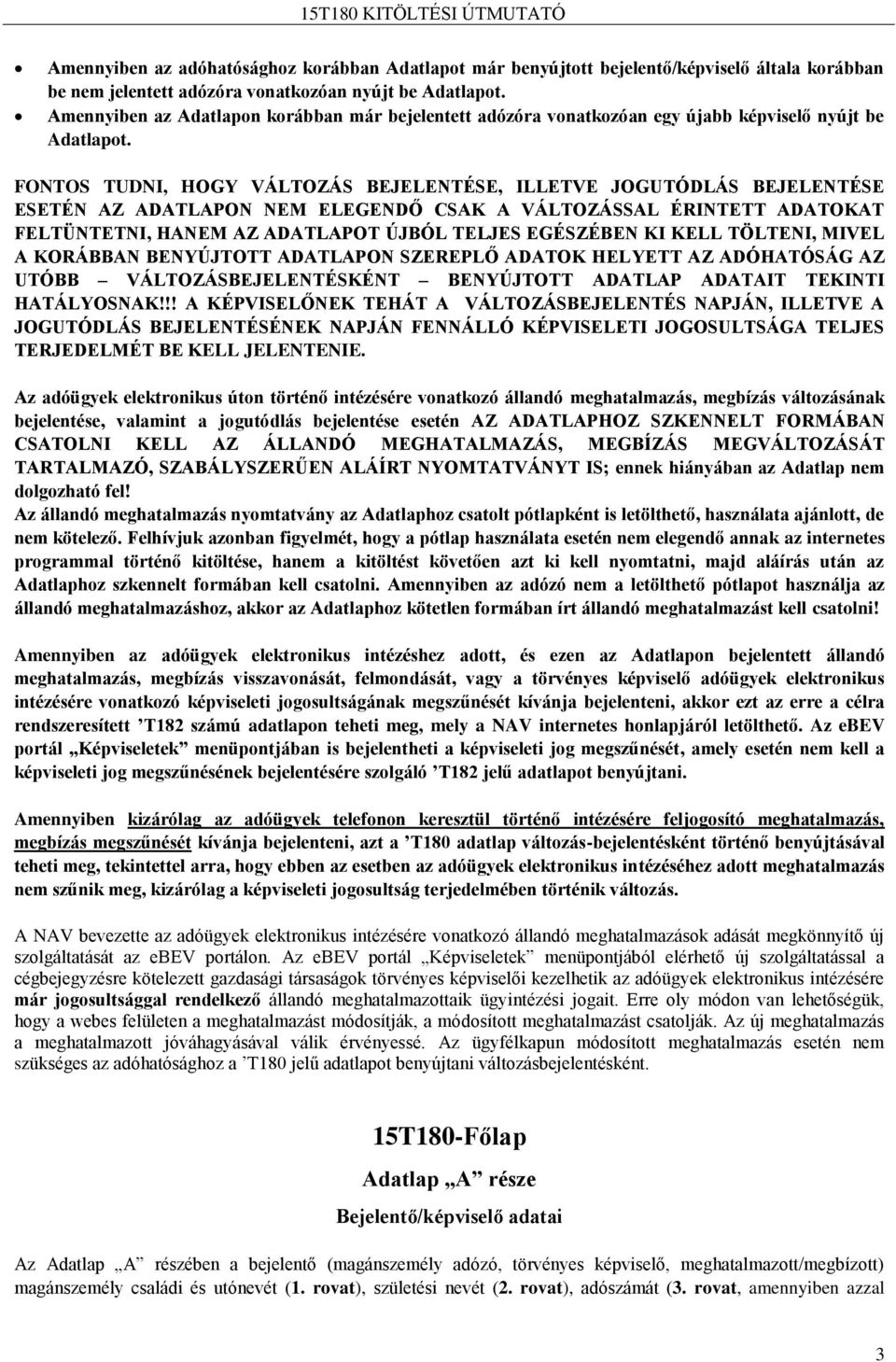 FONTOS TUDNI, HOGY VÁLTOZÁS BEJELENTÉSE, ILLETVE JOGUTÓDLÁS BEJELENTÉSE ESETÉN AZ ADATLAPON NEM ELEGENDŐ CSAK A VÁLTOZÁSSAL ÉRINTETT ADATOKAT FELTÜNTETNI, HANEM AZ ADATLAPOT ÚJBÓL TELJES EGÉSZÉBEN KI