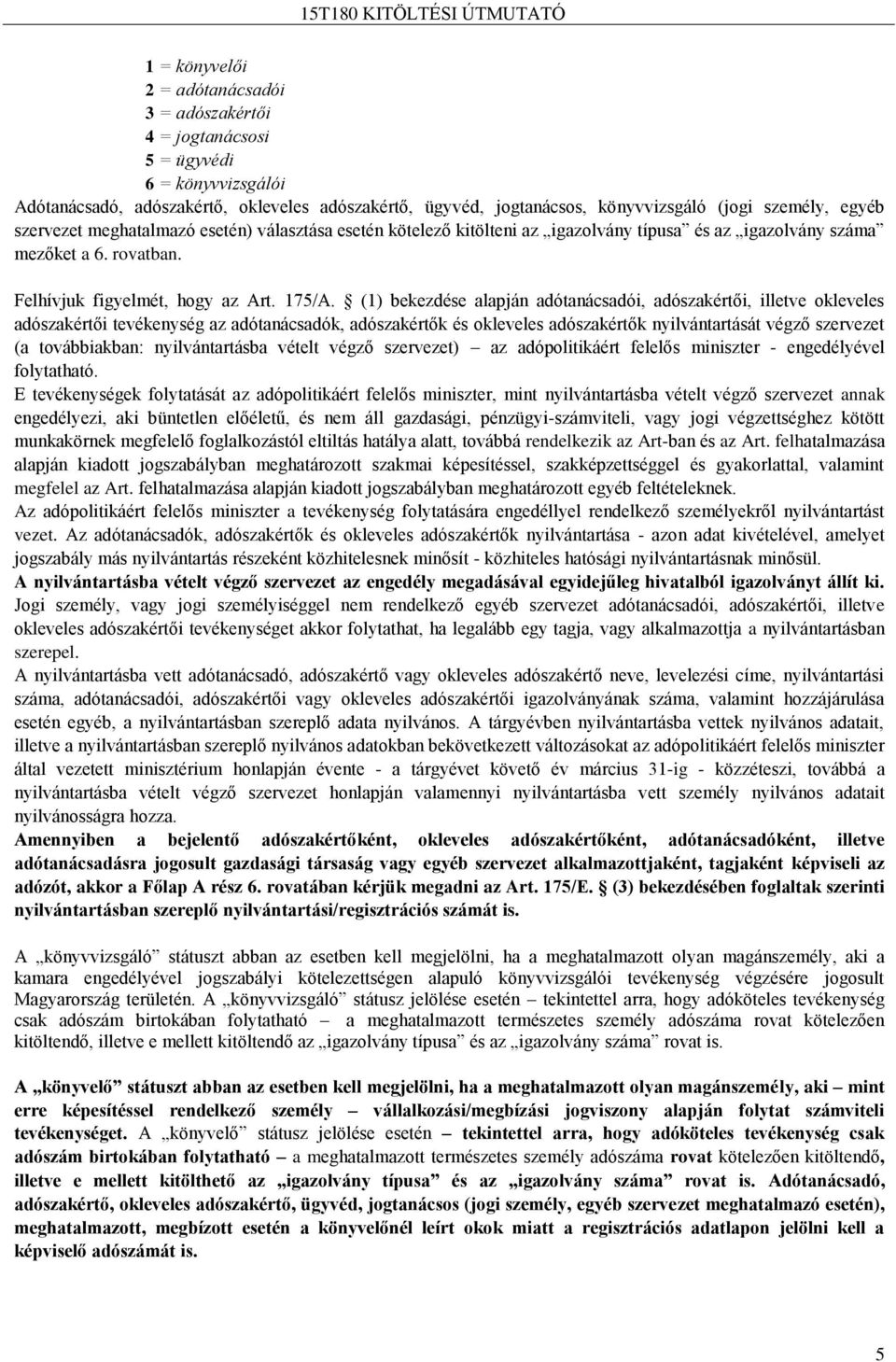 (1) bekezdése alapján adótanácsadói, adószakértői, illetve okleveles adószakértői tevékenység az adótanácsadók, adószakértők és okleveles adószakértők nyilvántartását végző szervezet (a továbbiakban: