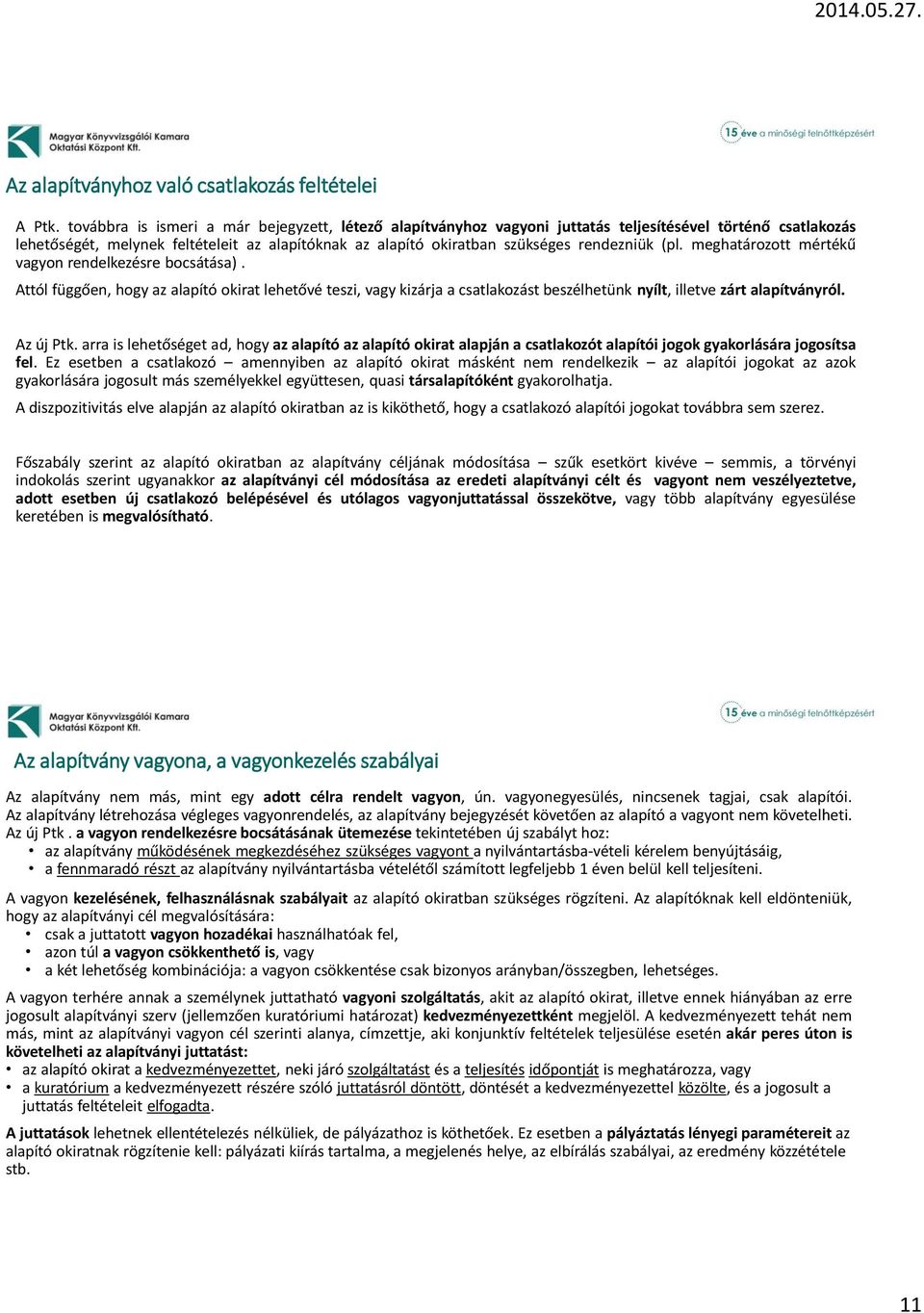 (pl. meghatározott mértékű vagyon rendelkezésre bocsátása). Attól függően, hogy az alapító okirat lehetővé teszi, vagy kizárja a csatlakozást beszélhetünk nyílt, illetve zárt alapítványról. Az új Ptk.