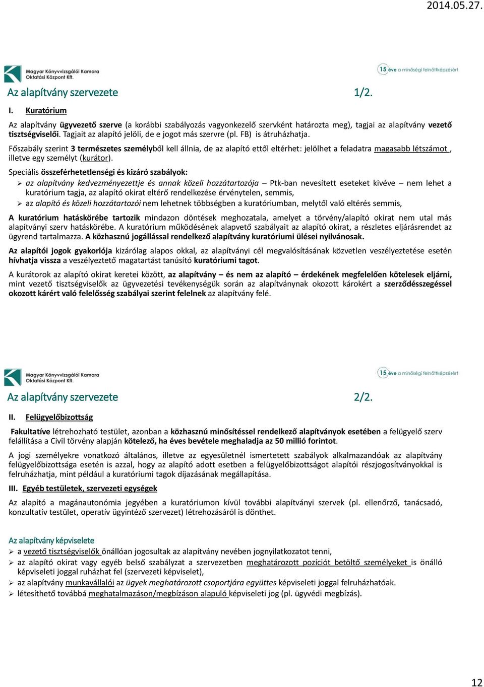 Főszabály szerint 3 természetes személyből kell állnia, de az alapító ettől eltérhet: jelölhet a feladatra magasabb létszámot, illetve egy személyt (kurátor).