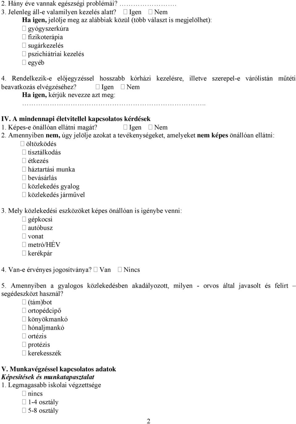 Rendelkezik-e előjegyzéssel hosszabb kórházi kezelésre, illetve szerepel-e várólistán műtéti beavatkozás elvégzéséhez? Igen Nem Ha igen, kérjük nevezze azt meg:.. IV.