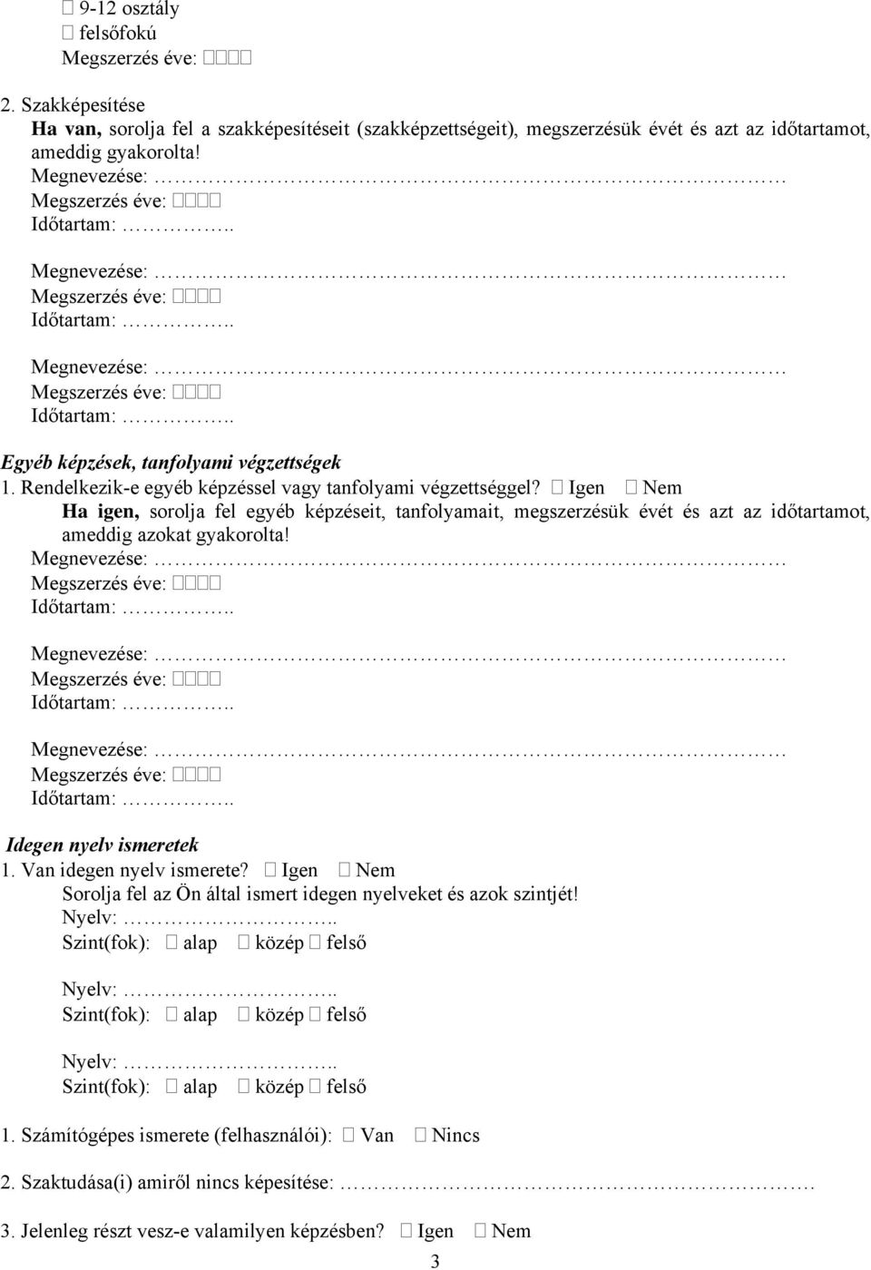 Igen Nem Ha igen, sorolja fel egyéb képzéseit, tanfolyamait, megszerzésük évét és azt az időtartamot, ameddig azokat gyakorolta! Idegen nyelv ismeretek 1.