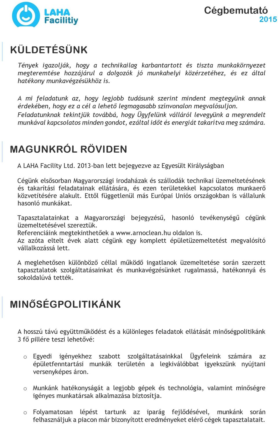 Feladatunknak tekintjük továbbá, hogy Ügyfelünk válláról levegyünk a megrendelt munkával kapcsolatos minden gondot, ezáltal időt és energiát takarítva meg számára.