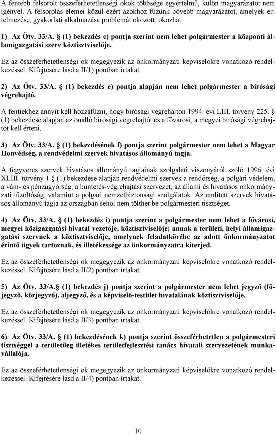 (1) bekezdés c) pontja szerint nem lehet polgármester a központi államigazgatási szerv köztisztviselője.