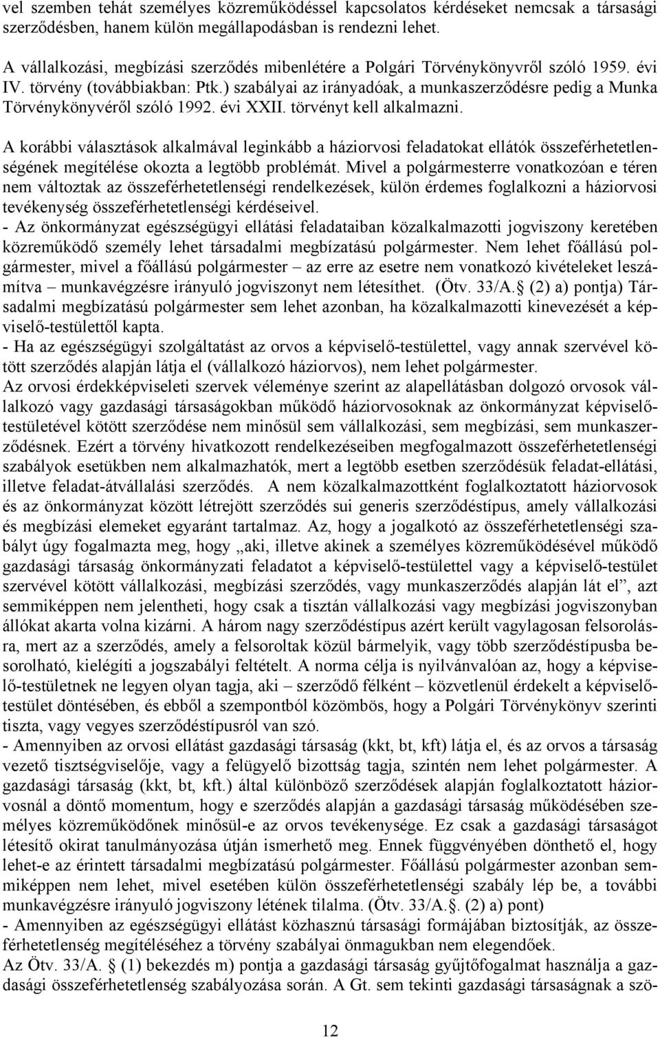 ) szabályai az irányadóak, a munkaszerződésre pedig a Munka Törvénykönyvéről szóló 1992. évi XXII. törvényt kell alkalmazni.