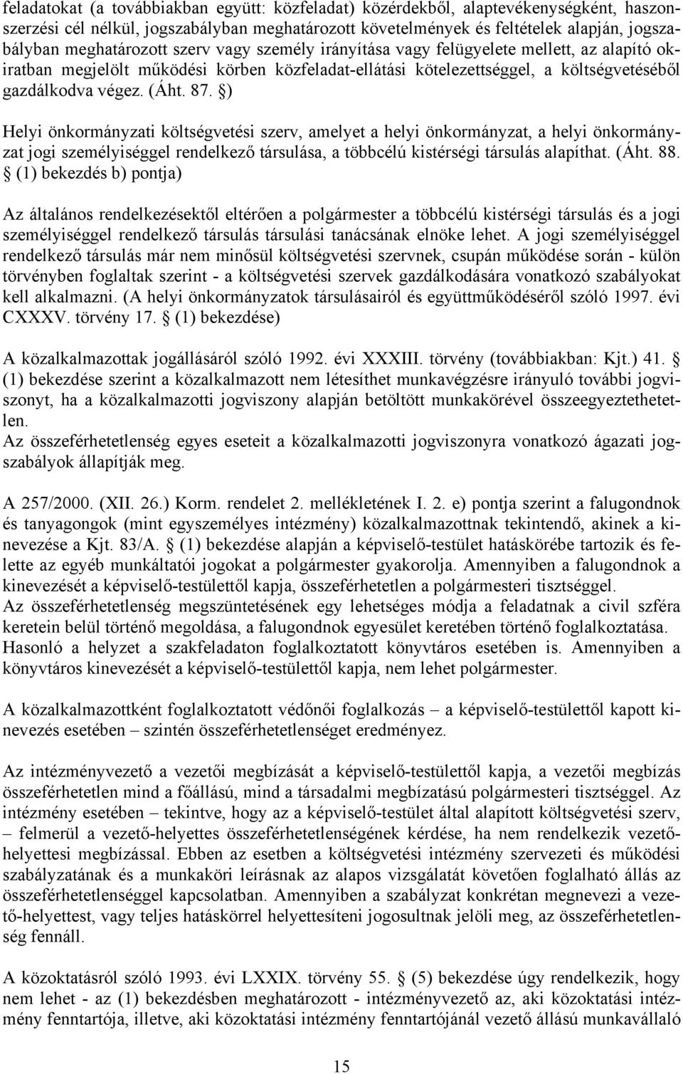 87. ) Helyi önkormányzati költségvetési szerv, amelyet a helyi önkormányzat, a helyi önkormányzat jogi személyiséggel rendelkező társulása, a többcélú kistérségi társulás alapíthat. (Áht. 88.