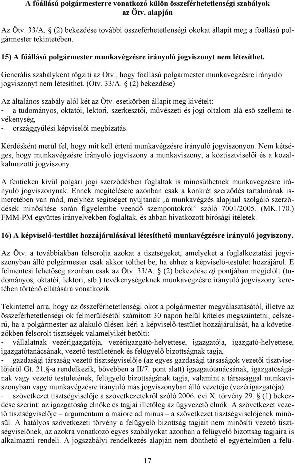 Generális szabályként rögzíti az Ötv., hogy főállású polgármester munkavégzésre irányuló jogviszonyt nem létesíthet. (Ötv. 33/A. (2) bekezdése) Az általános szabály alól két az Ötv.