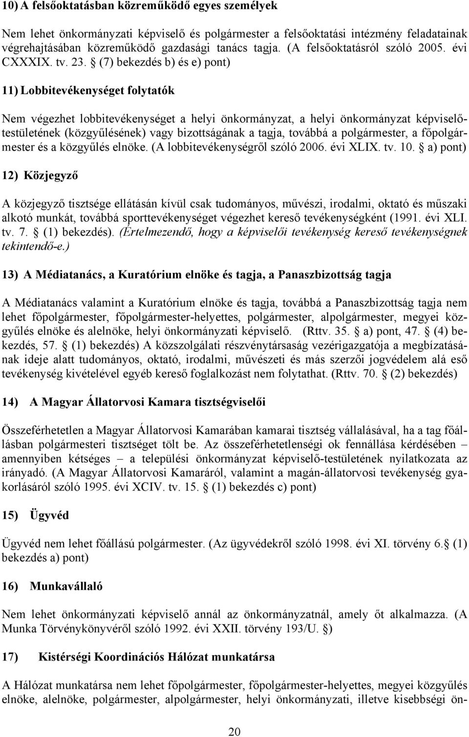(7) bekezdés b) és e) pont) 11) Lobbitevékenységet folytatók Nem végezhet lobbitevékenységet a helyi önkormányzat, a helyi önkormányzat képviselőtestületének (közgyűlésének) vagy bizottságának a