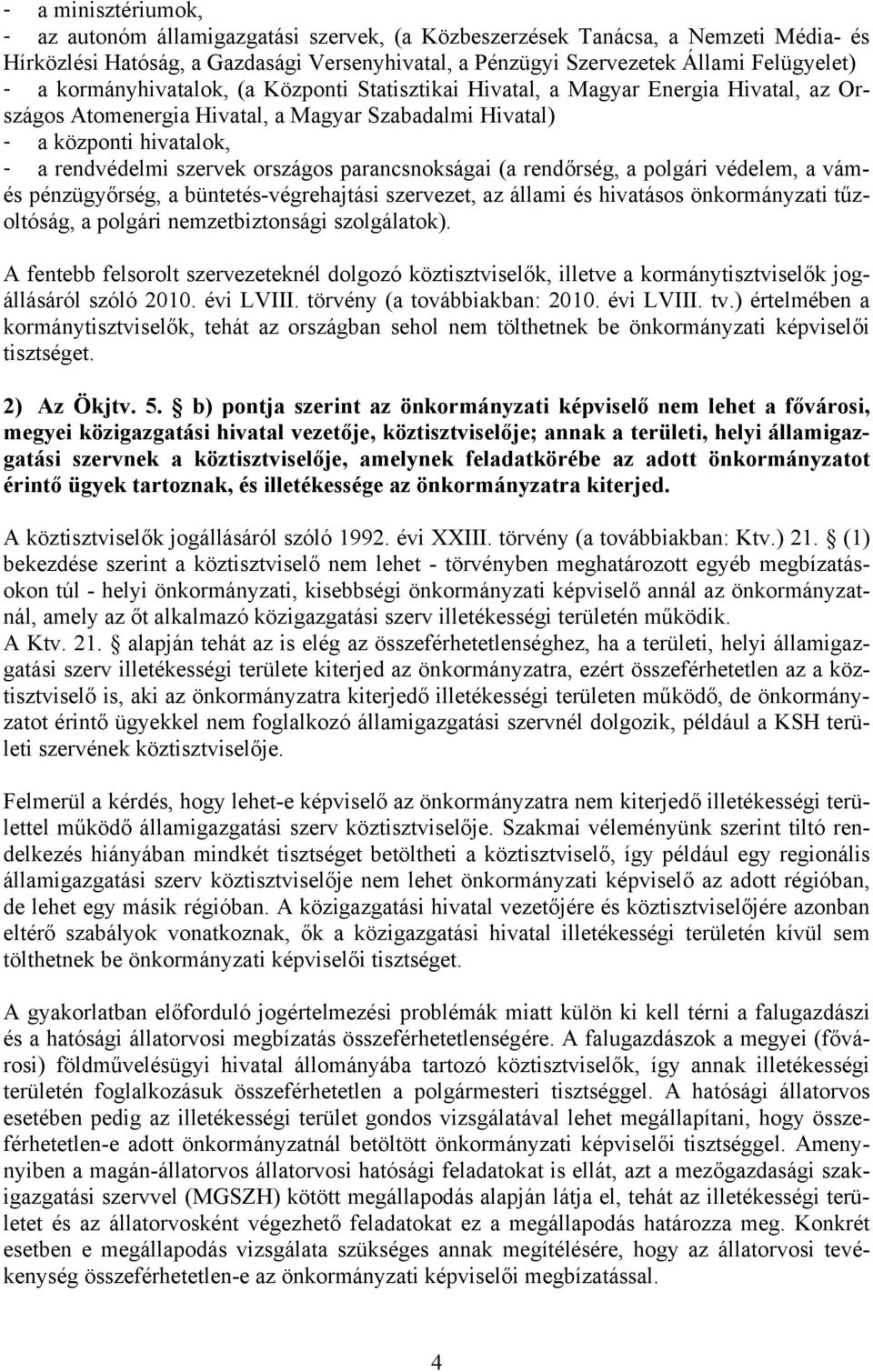 parancsnokságai (a rendőrség, a polgári védelem, a vámés pénzügyőrség, a büntetés-végrehajtási szervezet, az állami és hivatásos önkormányzati tűzoltóság, a polgári nemzetbiztonsági szolgálatok).