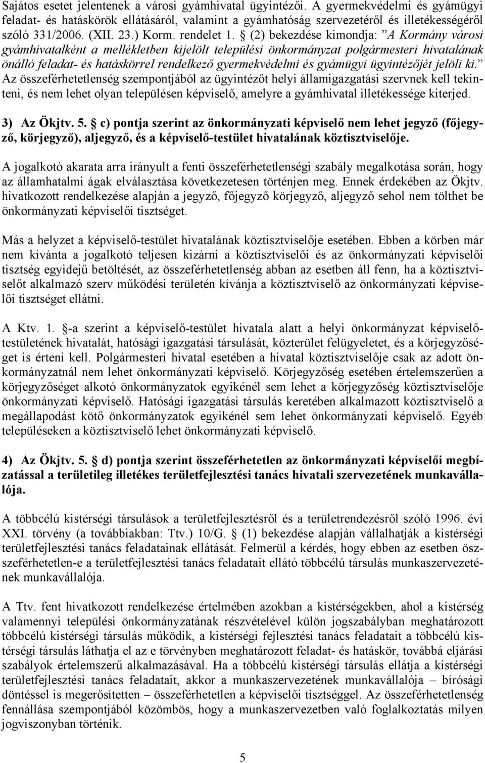(2) bekezdése kimondja: A Kormány városi gyámhivatalként a mellékletben kijelölt települési önkormányzat polgármesteri hivatalának önálló feladat- és hatáskörrel rendelkező gyermekvédelmi és gyámügyi
