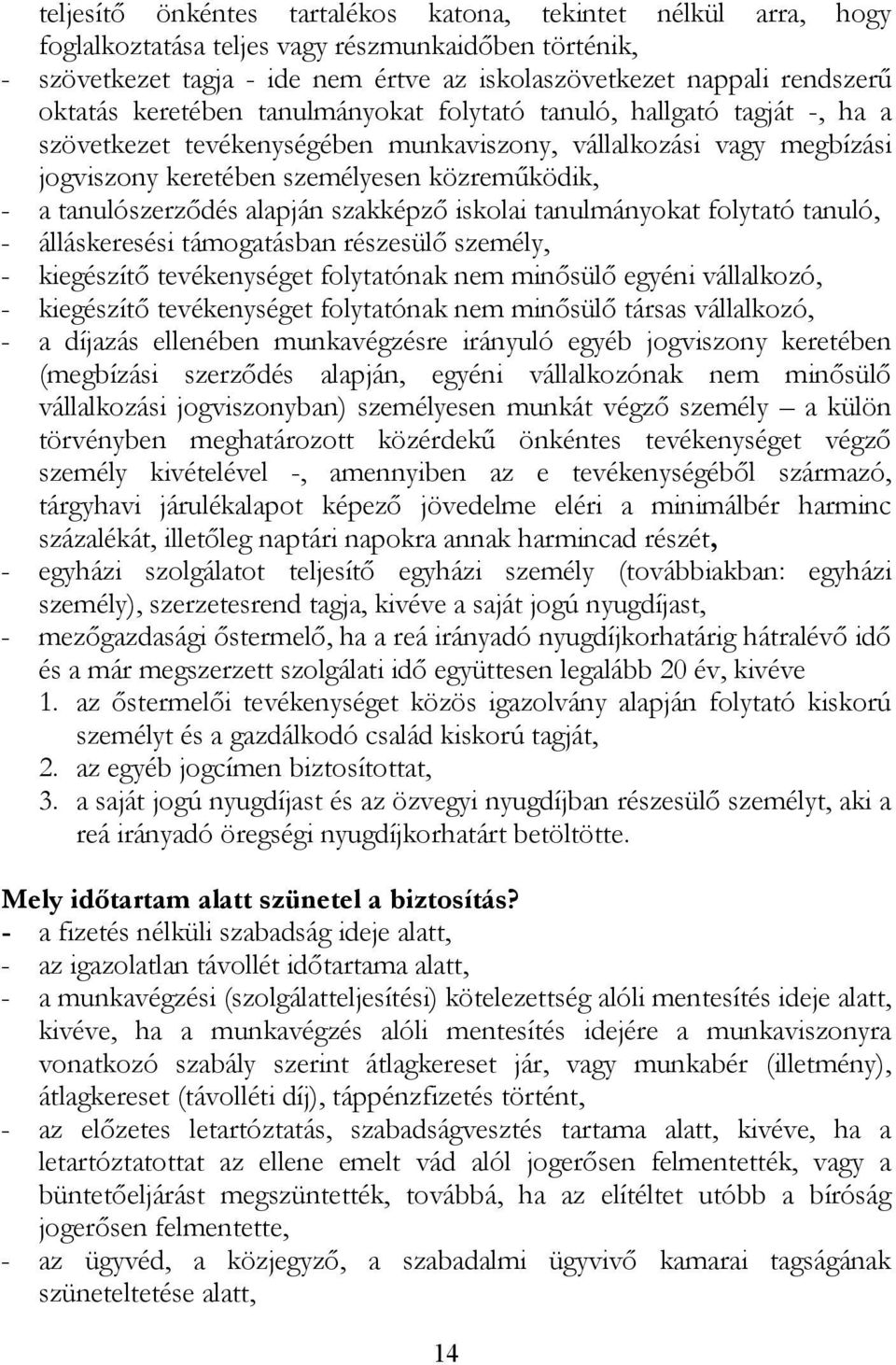 tanulószerződés alapján szakképző iskolai tanulmányokat folytató tanuló, - álláskeresési támogatásban részesülő személy, - kiegészítő tevékenységet folytatónak nem minősülő egyéni vállalkozó, -