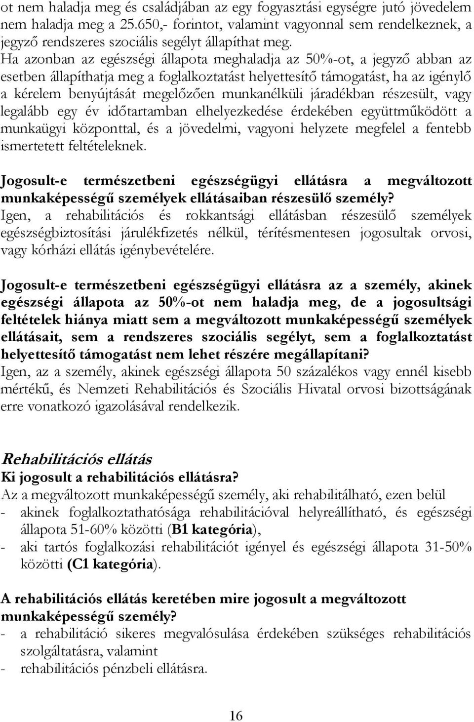 Ha azonban az egészségi állapota meghaladja az 50%-ot, a jegyző abban az esetben állapíthatja meg a foglalkoztatást helyettesítő támogatást, ha az igénylő a kérelem benyújtását megelőzően