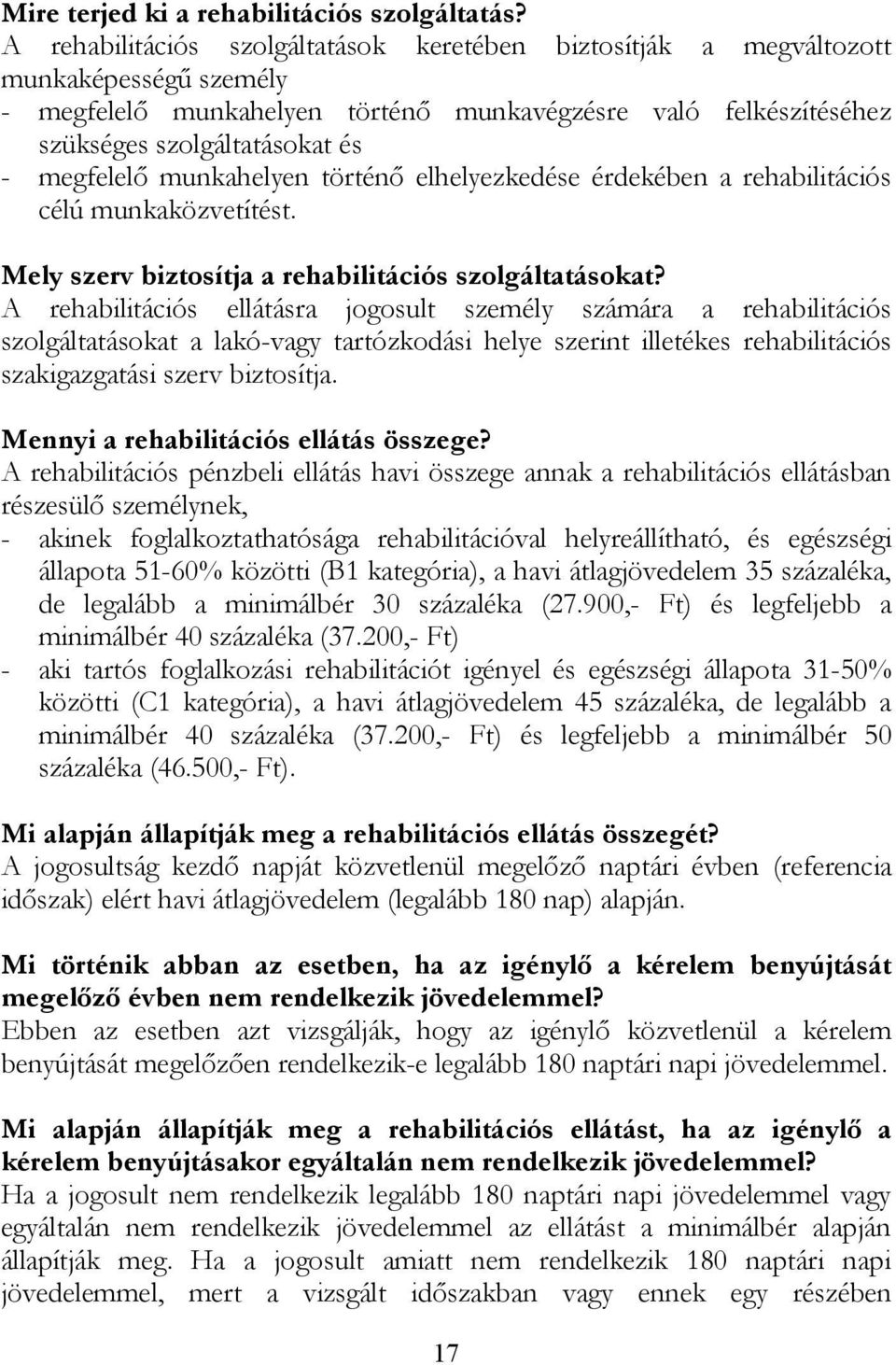 megfelelő munkahelyen történő elhelyezkedése érdekében a rehabilitációs célú munkaközvetítést. Mely szerv biztosítja a rehabilitációs szolgáltatásokat?