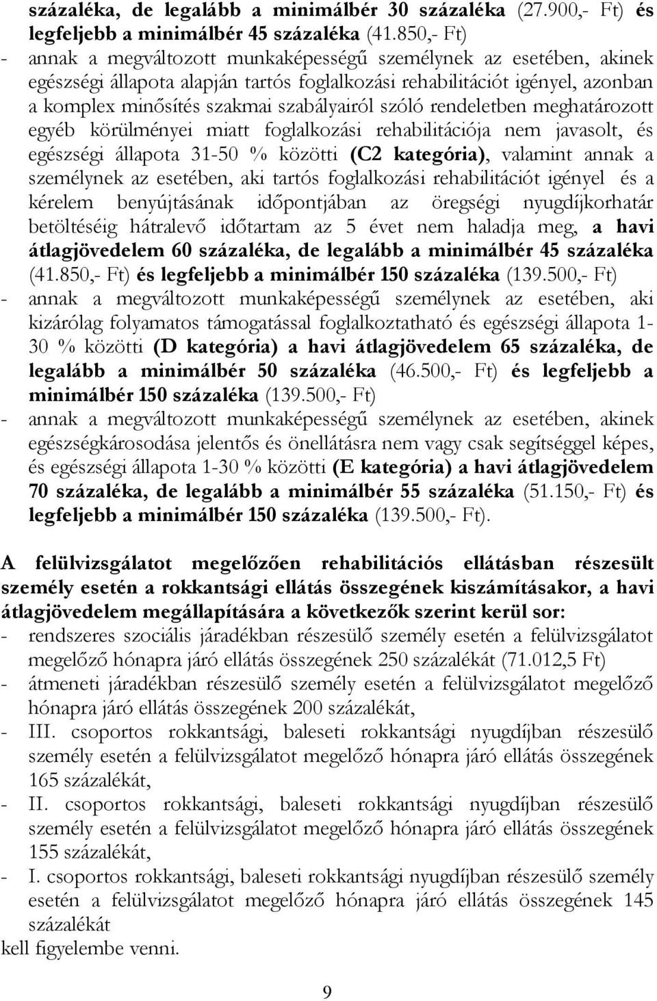 szóló rendeletben meghatározott egyéb körülményei miatt foglalkozási rehabilitációja nem javasolt, és egészségi állapota 31-50 % közötti (C2 kategória), valamint annak a személynek az esetében, aki