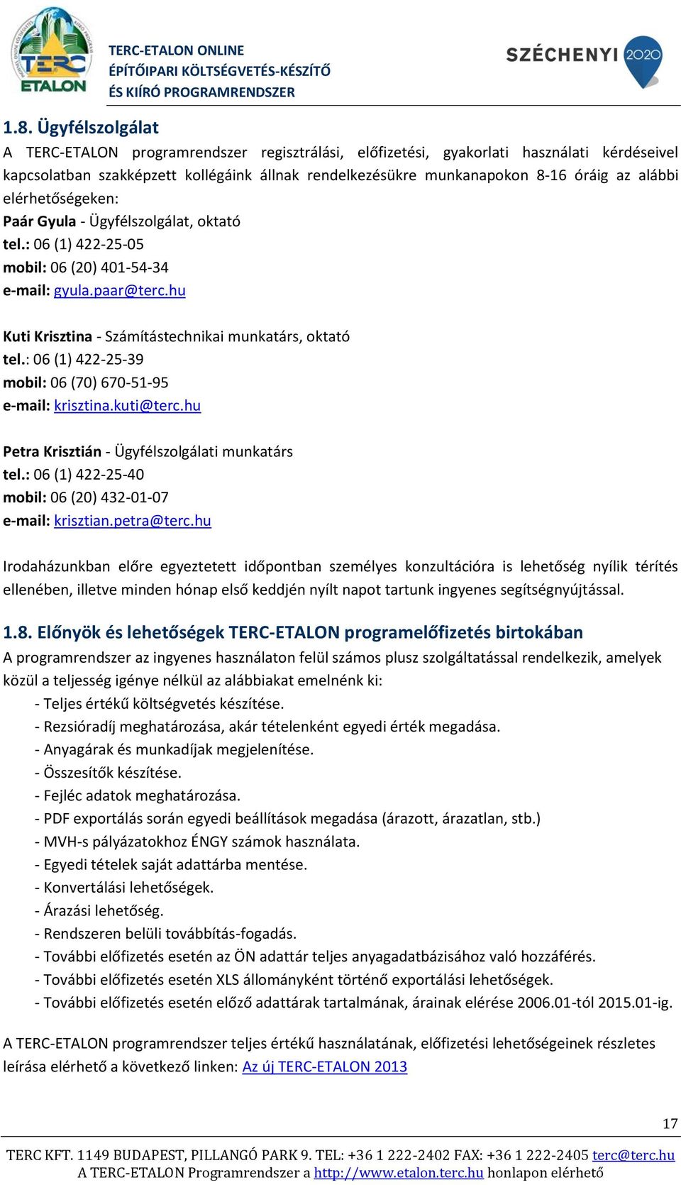 : 06 (1) 422-25-39 mobil: 06 (70) 670-51-95 e-mail: krisztina.kuti@terc.hu Petra Krisztián - Ügyfélszolgálati munkatárs tel.: 06 (1) 422-25-40 mobil: 06 (20) 432-01-07 e-mail: krisztian.petra@terc.